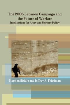 portada The 2006 Lebanon Campaign and the Future of Warfare: Implications for Army and Defense Policy (en Inglés)