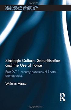 portada Strategic Culture, Securitisation and the Use of Force: Post-9/11 Security Practices of Liberal Democracies (CSS Studies in Security and International Relations)