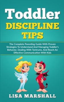portada Toddler Discipline Tips: The Complete Parenting Guide With Proven Strategies To Understand And Managing Toddler's Behavior, Dealing With Tantru (in English)