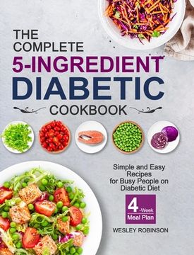 portada The Complete 5-Ingredient Diabetic Cookbook: Simple and Easy Recipes for Busy People on Diabetic Diet With 4-Week Meal Plan (en Inglés)