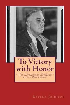 portada To Victory with Honor: An Open Letter to Democrats and the Democratic Party from a Progressive (en Inglés)