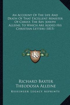 portada an account of the life and death of that excellent minister of christ, the rev. joseph alleine; to which are added his christian letters (1815) (en Inglés)