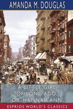 portada A Little Girl of Long Ago; or, Hannah Ann (Esprios Classics): A Sequel to a Little Girl in Old New York (en Inglés)