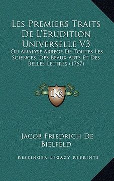 portada les premiers traits de l'erudition universelle v3: ou analyse abrege de toutes les sciences, des beaux-arts et des belles-lettres (1767) (en Inglés)