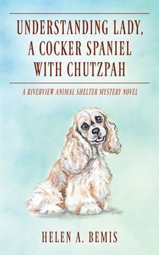 portada Understanding Lady, A Cocker Spaniel with Chutzpah: A Riverview Animal Shelter Mystery Novel (in English)