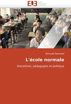 portada L école Normale: Disciplines, Pédagogies Et Politique (french Edition) (in French)