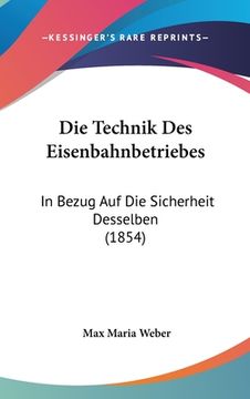 portada Die Technik Des Eisenbahnbetriebes: In Bezug Auf Die Sicherheit Desselben (1854) (en Alemán)