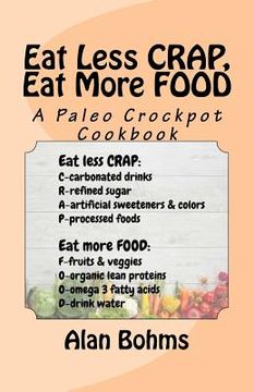 portada Eat Less CRAP, Eat More FOOD: A Paleo Crockpot Cookbook (en Inglés)