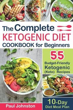 portada The Complete Ketogenic Diet Cookbook for Beginners: 55 Budget-Friendly Ketogenic (Keto) Recipes. 10-Day Diet Meal Plan (en Inglés)
