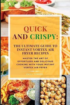 portada Quick and Crispy: Master the Art of Effortless and Delicious Cooking with Your Instant Vortex Air Fryer (in English)