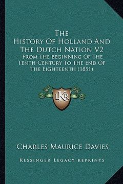 portada the history of holland and the dutch nation v2: from the beginning of the tenth century to the end of the eighteenth (1851) (en Inglés)