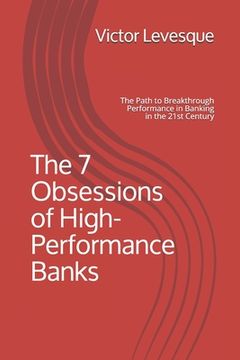 portada The 7 Obsessions of High-Performance Banks: The Path to Breakthrough Performance in Banking in the 21st Century (in English)