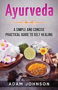 portada Ayurveda: A Simple and Concise Practical Guide to Self Healing (en Inglés)