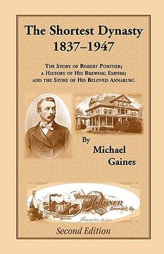 portada the shortest dynasty, 1837-1947. the story of robert portner; a history of his brewing empire; and the story of his beloved annaburg. 2nd edition (in English)