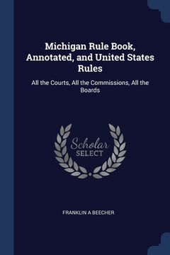 portada Michigan Rule Book, Annotated, and United States Rules: All the Courts, All the Commissions, All the Boards (in English)