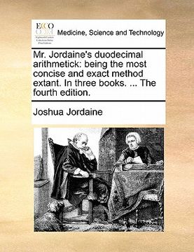 portada mr. jordaine's duodecimal arithmetick: being the most concise and exact method extant. in three books. ... the fourth edition. (in English)