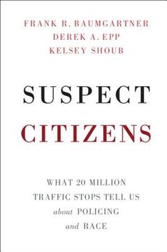 portada Suspect Citizens: What 20 Million Traffic Stops Tell us About Policing and Race (en Inglés)