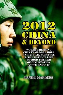 portada 2012, China & Beyond: World Thinking, China's Global Role, Individual Survival and the Path of Life beyond the End of Civilization as we kno (en Inglés)