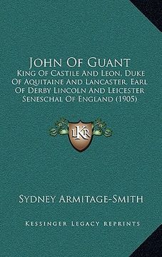 portada john of guant: king of castile and leon, duke of aquitaine and lancaster, earl of derby lincoln and leicester seneschal of england (1