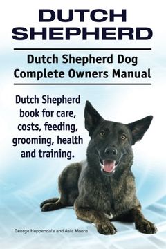 portada Dutch Shepherd. Dutch Shepherd dog Complete Owners Manual. Dutch Shepherd Book for Care, Costs, Feeding, Grooming, Health and Training. (en Inglés)