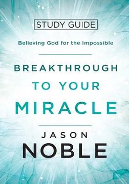 portada Breakthrough to Your Miracle: Study Guide: Believing God for the Impossible 