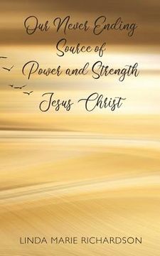 portada Our Never Ending Source of Power and Strength Jesus Christ (en Inglés)