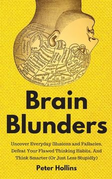 portada Brain Blunders: Uncover Everyday Illusions and Fallacies, Defeat Your Flawed Thinking Habits, And Think Smarter (en Inglés)