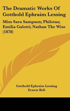 portada the dramatic works of gotthold ephraim lessing: miss sara sampson; philotas; emilia galotti; nathan the wise (1878)