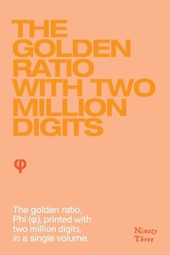 portada The Golden Ratio with two million digits: The Golden Ratio, Phi, (φ), printed with two million digits, in a single volume (en Inglés)