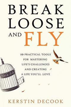 portada Break Loose and Fly: 10 Practical Tools for Mastering Life's Challenges and Creating a Life You'll Love (in English)