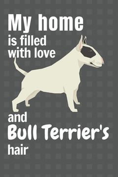 portada My home is filled with love and Bull Terrier's hair: For Bull Terrier Dog fans (en Inglés)