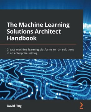 portada The Machine Learning Solutions Architect Handbook: Create Machine Learning Platforms to run Solutions in an Enterprise Setting (en Inglés)