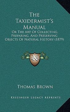 portada the taxidermist's manual: or the art of collecting, preparing, and preserving objects of natural history (1879) (en Inglés)