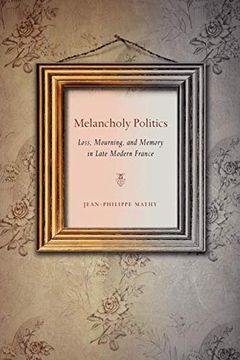 portada Melancholy Politics: Loss, Mourning, and Memory in Late Modern France 
