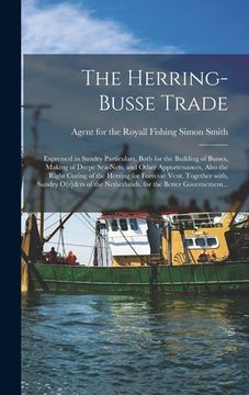 portada The Herring-busse Trade [electronic Resource]: Expressed in Sundry Particulars, Both for the Building of Busses, Making of Deepe Sea-nets, and Other A (en Inglés)