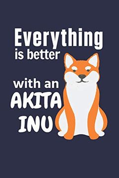 portada Everything is Better With an Akita Inu: For Akita inu dog Fans (en Inglés)