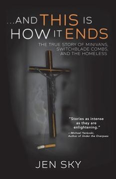 portada ...And This Is How It Ends: The True Story of Minivans, Switchblade Combs, and the Homeless (in English)
