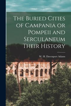 portada The Buried Cities of Campania or Pompeii and Serculaneum Their History (en Inglés)