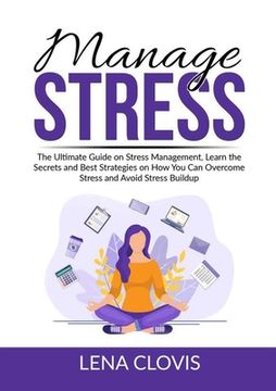 portada Manage Stress: The Ultimate Guide on Stress Management, Learn the Secrets and Best Strategies on How You Can Overcome Stress and Avoi (in English)
