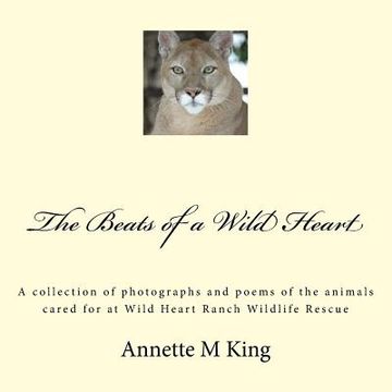 portada The Beats of a Wild Heart: A collection of photographs and poems of the animals cared for at Wild Heart Ranch Wildlife Rescue (en Inglés)