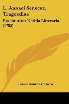 portada L. Annaei Senecae, Tragoediae: Praemittitur Notitia Litteraria (1785) (en Latin)