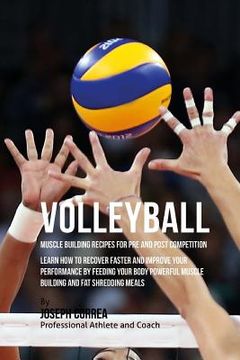 portada Volleyball Muscle Building Recipes for Pre and Post Competition: Learn how to recover faster and improve your performance by feeding your body powerfu (en Inglés)