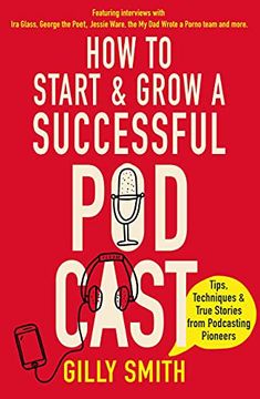 portada How to Start and Grow a Successful Podcast: Tips, Techniques and True Stories From Podcasting Pioneers (en Inglés)