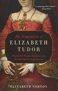 portada The Temptation of Elizabeth Tudor: Elizabeth i, Thomas Seymour, and the Making of a Virgin Queen 