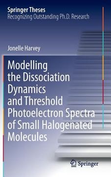 portada Modelling the Dissociation Dynamics and Threshold Photoelectron Spectra of Small Halogenated Molecules (en Inglés)