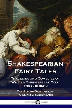 portada Shakespearian Fairy Tales: Tragedies and Comedies of William Shakespeare Told for Children (en Inglés)