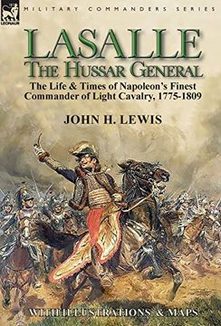 portada Lasalle-The Hussar General: The Life & Times of Napoleon's Finest Commander of Light Cavalry, 1775-1809 (en Inglés)