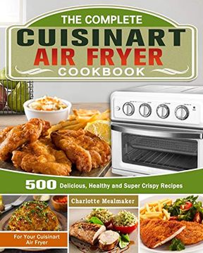 portada The Complete Cuisinart air Fryer Cookbook: 500 Delicious, Healthy and Super Crispy Recipes for Your Cuisinart air Fryer (en Inglés)