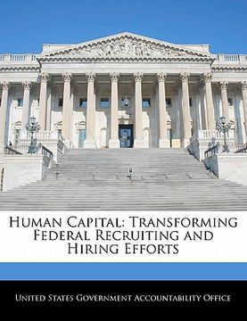portada human capital: transforming federal recruiting and hiring efforts (en Inglés)