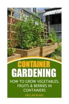 portada Container Gardening: How To Grow Vegetables, Fruits & Berries In Containers